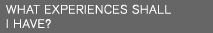 WHAT EXPERIENCES SHALL I HAVE?
